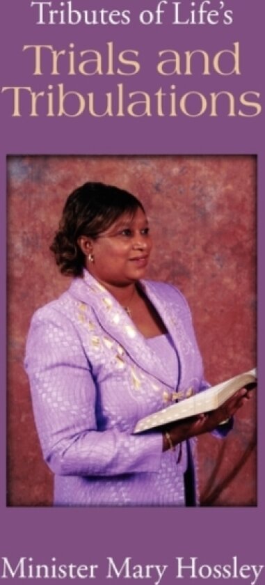 Tributes of Life's Trials and Tribulations av Minister Mary Hossley (Paperback)