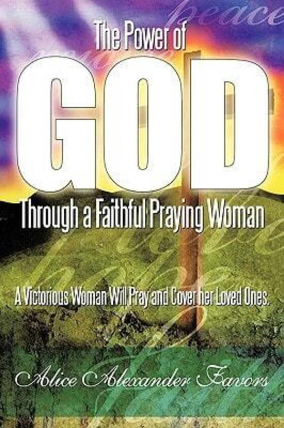 The Power of God Through a Faithful Praying Woman: A Victorious Woman Will Pray and Cover her Loved Ones. av Alice Alexander Favors (Paperback)