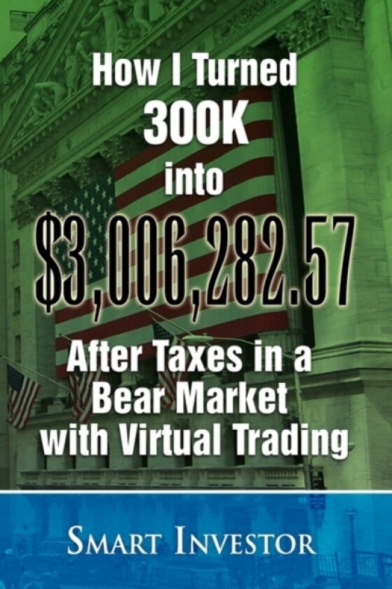 How I Turned 300K into $3,006,282.57 After Taxes in a Bear Market with Virtual Trading av Smart Investor (Paperback)