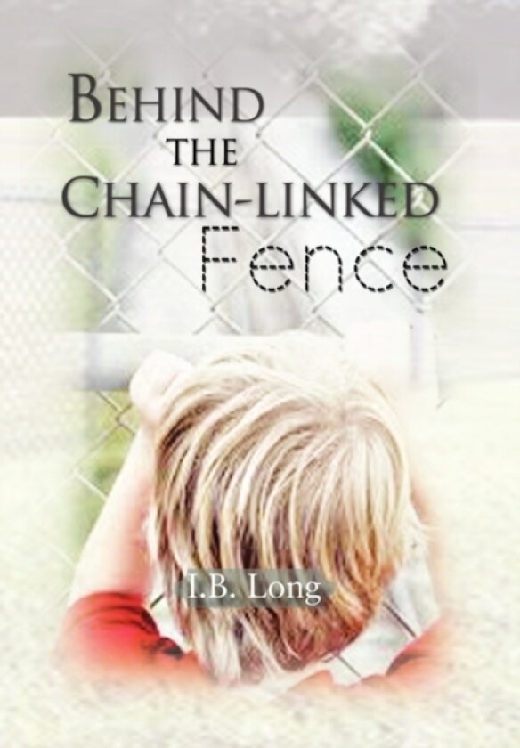 Behind the Chain-Linked Fence av I B Long (Paperback)
