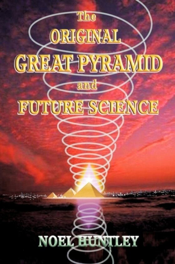 The Original Great Pyramid and Future Science av Noel Huntley (Paperback)