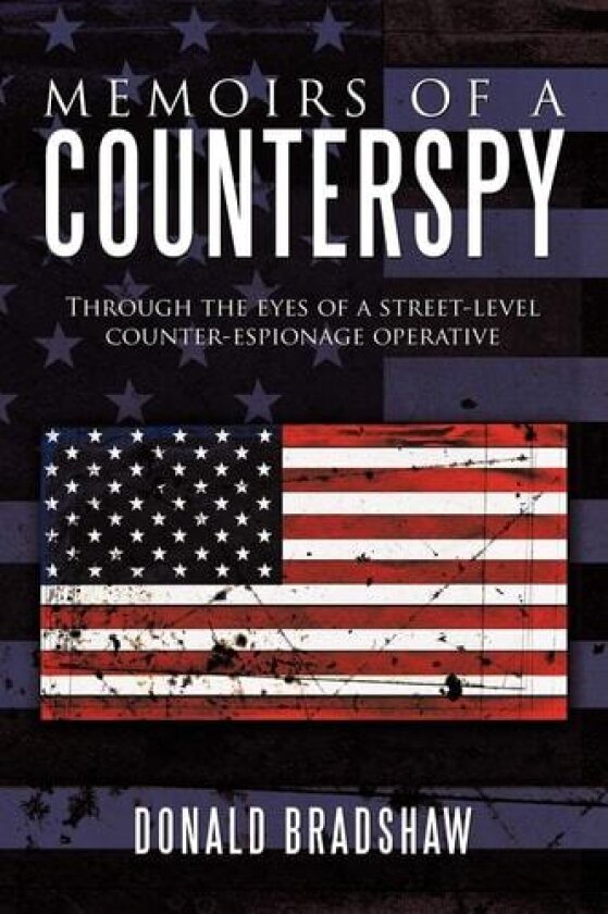 Memoirs Of A Counterspy: Through The Eyes Of A Street-Level Counter-Espionage Operative av Donald Bradshaw (Paperback)