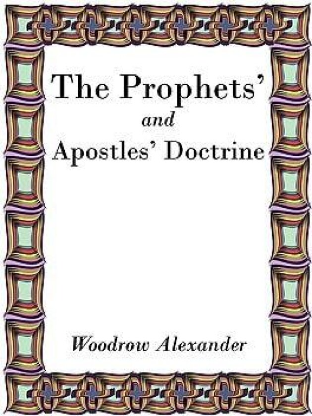 The Prophets' and Apostles' Doctrine av Woodrow Alexander (Paperback)