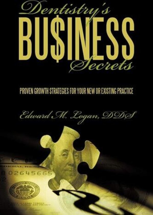 Dentistry'S Business Secrets: Proven Growth Strategies For Your New Or Existing Practice av Edward M. Logan DDS (Paperback)
