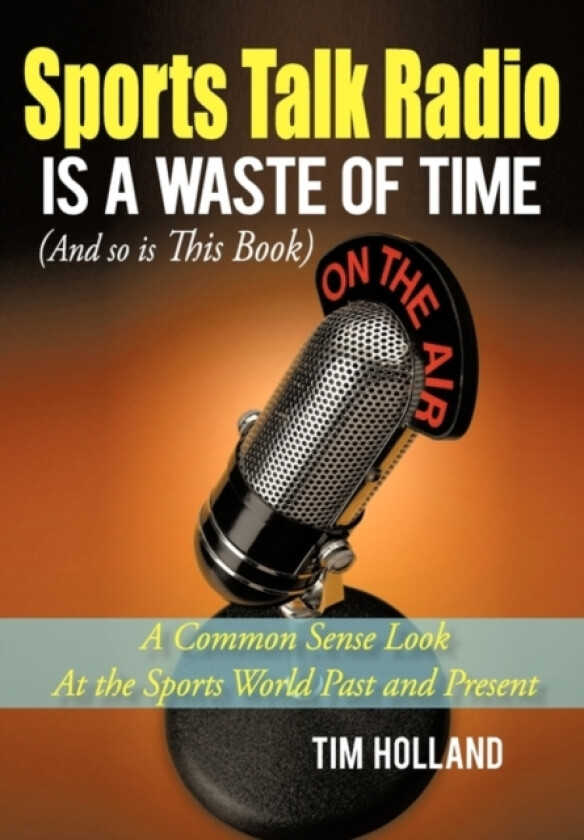 Sports Talk Radio Is A Waste of Time (And so is This Book) av Tim Holland (Paperback)