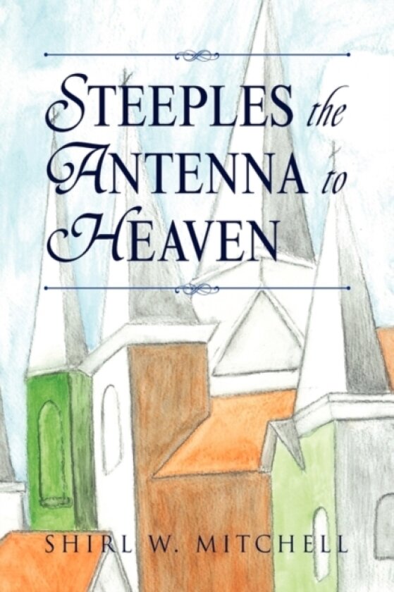 Steeples the Antenna to Heaven av Shirl W Mitchell (Hardcover)
