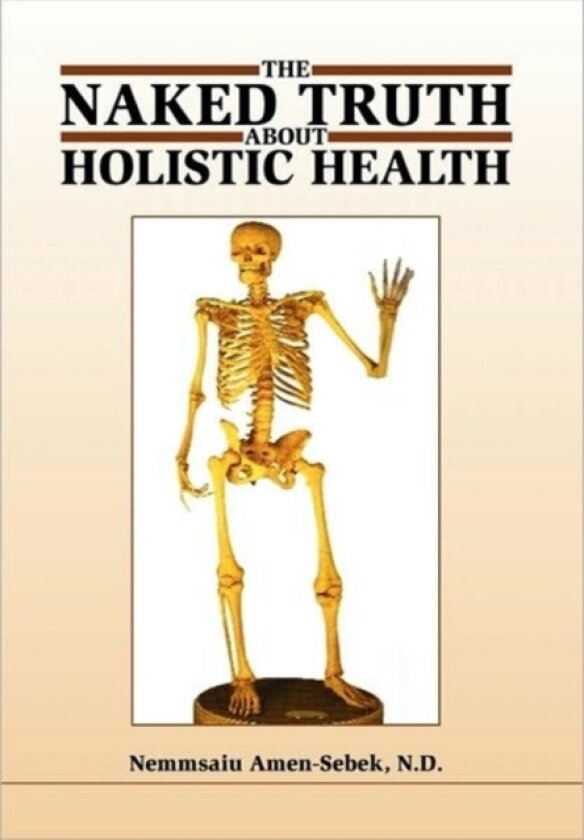 The Naked Truth about Holistic Health av Nemmsaiu Amen-Sebek (Hardcover)