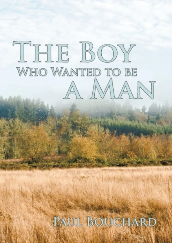 The Boy Who Wanted to Be a Man av Paul Bouchard (Hardcover)
