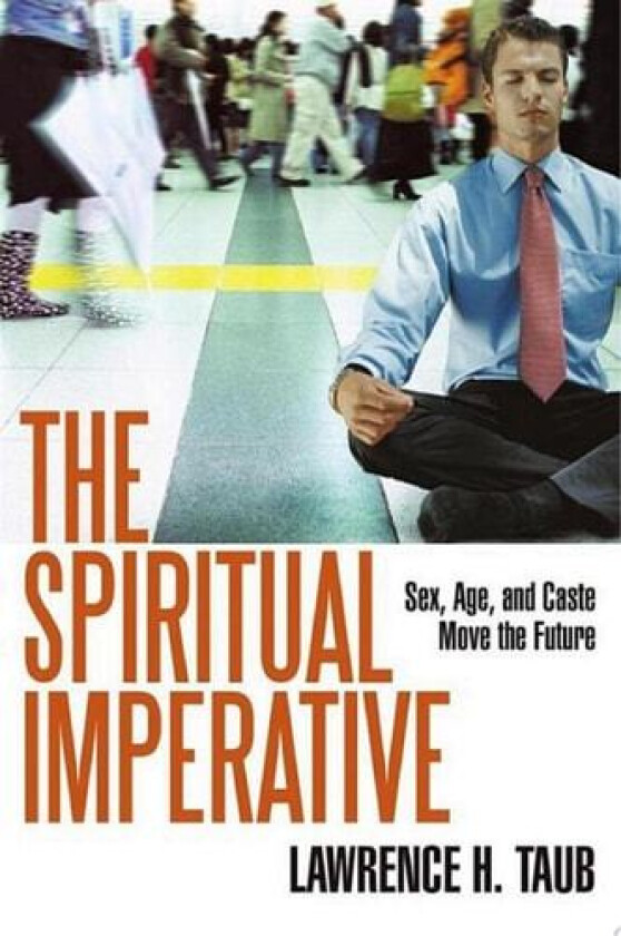 The Spiritual Imperative: Sex, Age, and Caste Move the Future av Lawrence H. Taub (Paperback)