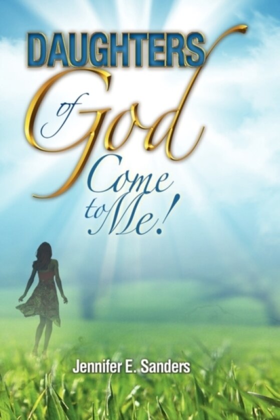 Daughters of God, Come to Me! av Jennifer E Sanders (Hardcover)