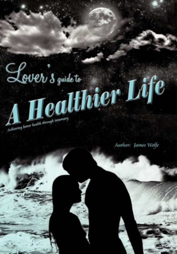 Lover's Guide to a Healthier Life av James Wolfe (Hardcover)