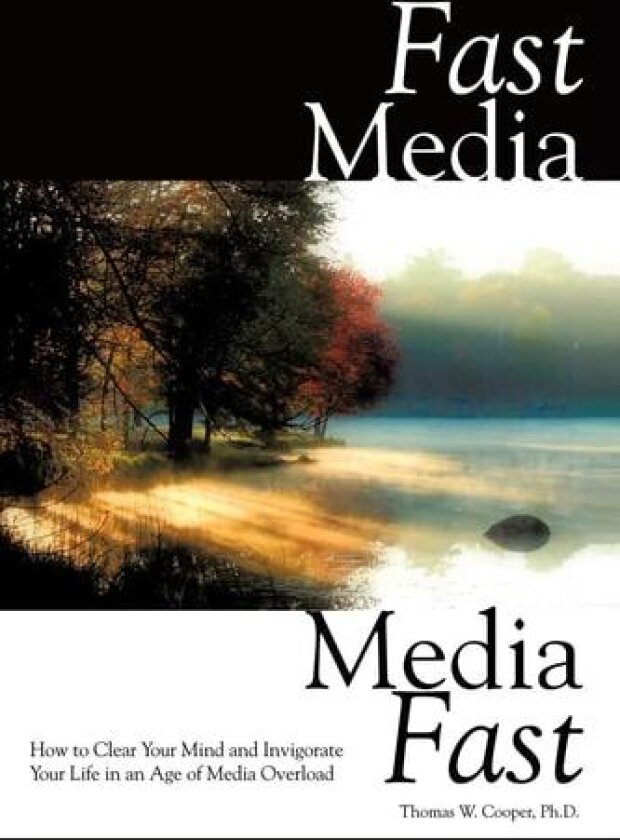 Fast Media, Media Fast: How To Clear Your Mind And Invigorate Your Life In An Age Of Media Overload av Thomas W. Cooper Ph.D. (Paperback)