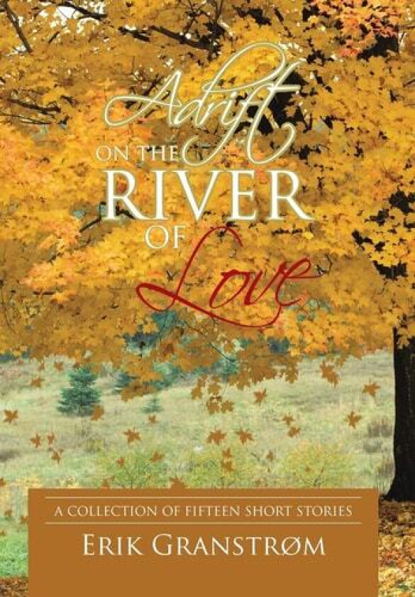 Adrift on the River of Love: A Collection of Fifteen Short Stories av Erik Granstrøm (Hardcover)