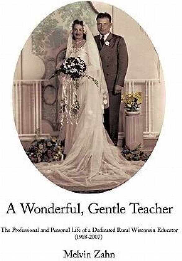 A Wonderful, Gentle, Teacher: The Professional and Personal Life of a Dedicated Rural Wisconsin Educator av Melvin Zahn (Hardcover)