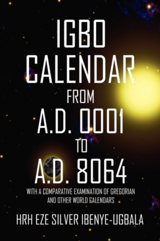 Igbo Calendar from A.D. 0001 to A.D. 8064 av Hrh Eze Silver Ibenye-Ugbala (Hardcover)
