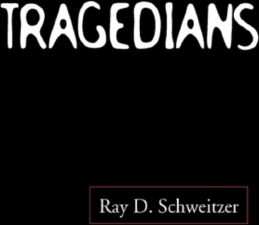 Tragedians av Ray D Schweitzer (Hardcover)