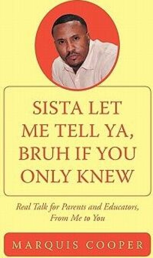 Sista Let Me Tell YA, Bruh If You Only Knew: Real Talk for Parents and Educators, from Me to You av Marquis Cooper (Hardcover)