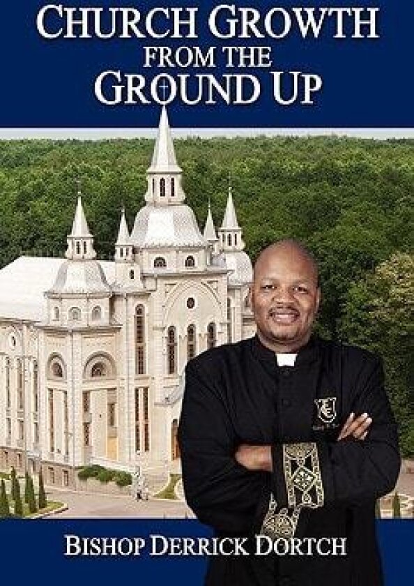 Church Growth from the Ground Up av Bishop Derrick Dortch (Paperback)