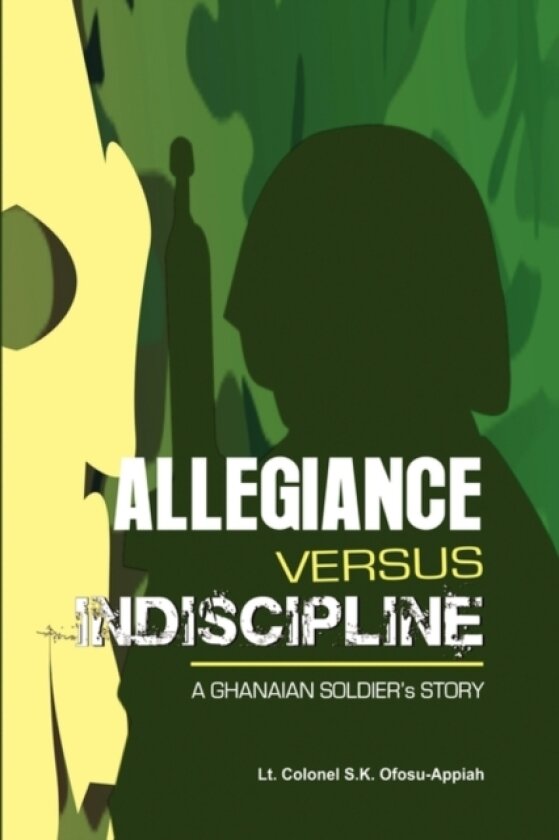 Allegiance Versus Indiscipline av Lt Colonel S K Ofosu-Appiah, S K Ofosu-Appiah (Paperback)