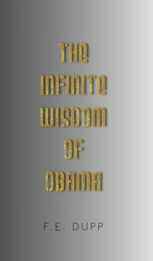 The Infinite Wisdom of Obama av F E Dupp (Hardcover)