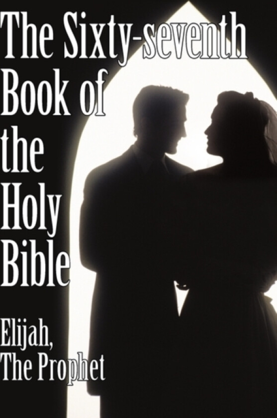 The Sixty-Seventh Book of the Holy Bible by Elijah the Prophet as God Promised from the Book of Malachi. av The Prophet Elijah the Prophet (Paperback)