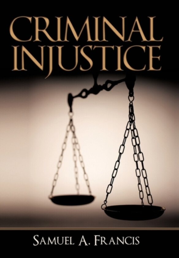 Criminal Injustice av Samuel A Francis (Hardcover)
