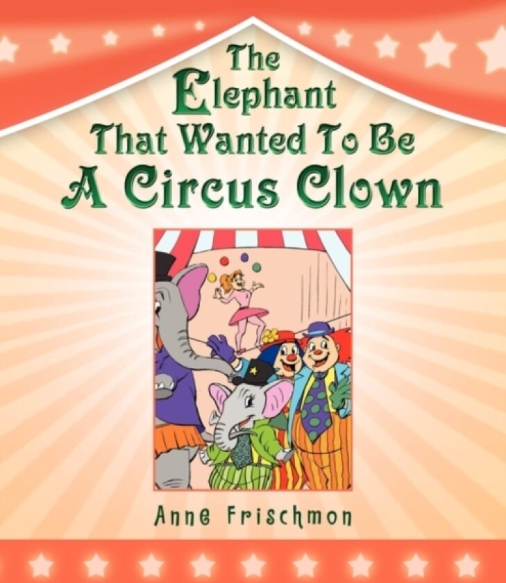 The Elephant That Wanted To Be A Circus Clown av Anne Frischmon (Paperback)