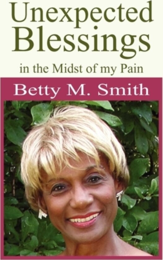 Unexpected Blessings in the Midst of My Pain av Betty M Smith (Hardcover)