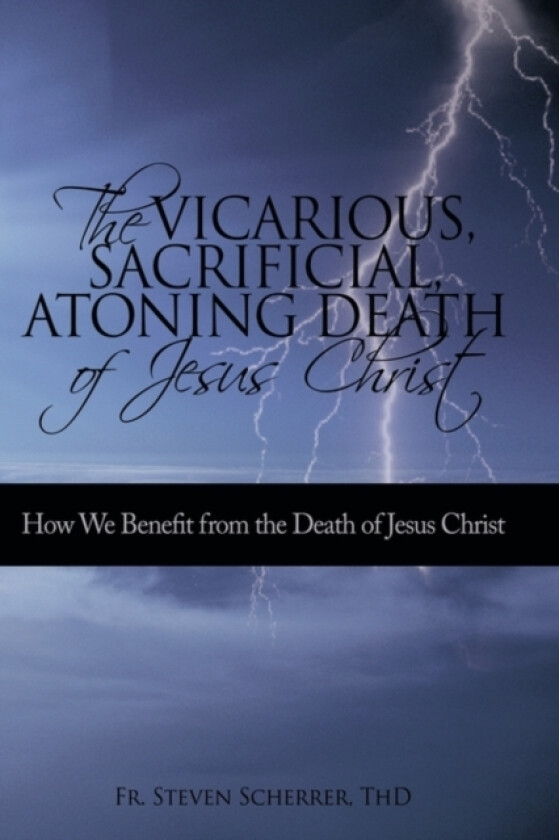 The Vicarious, Sacrificial, Atoning Death of Jesus Christ av Fr Thd Steven Scherrer (Paperback)