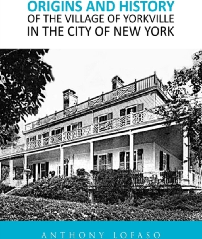 Origins and History of the Village of Yorkville in the City of New York av Anthony Lofaso (Hardcover)