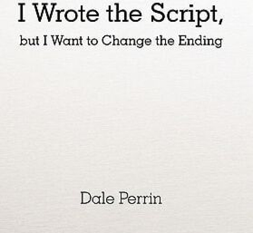 I Wrote the Script, but I Want to Change the Ending av Dale Perrin (Hardcover)