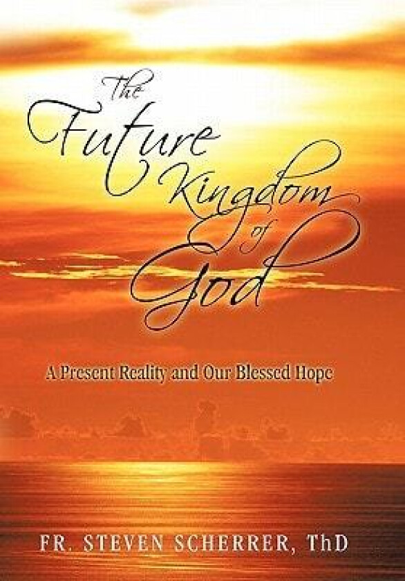 The Future Kingdom of God: A Present Reality and Our Blessed Hope av Fr. Steven Scherrer ThD (Hardcover)