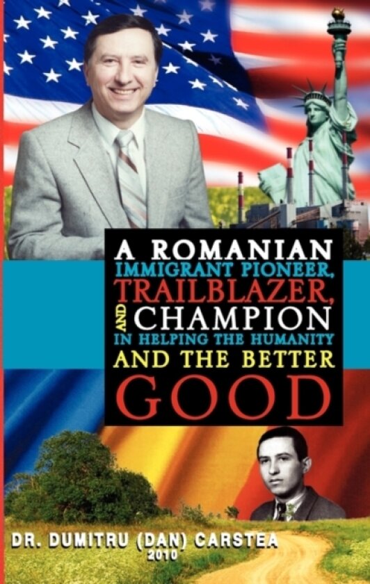 A Romanian Immigrant Pioneer, Trailblazer, and Champion in Helping Humanity and the Better Good av Dumitru Dr Carstea, Dr Dumitru Carstea (Hardcover)