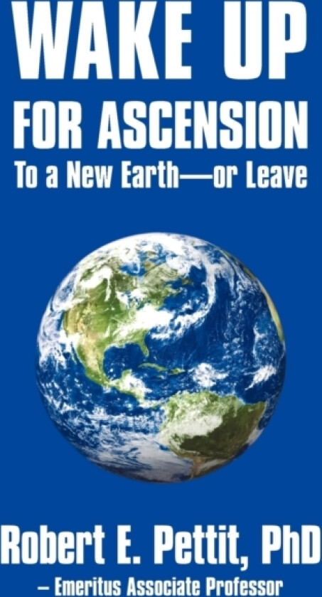 WAKE UP FOR ASCENSION To a New Earth - or Leave av Robert E PhD Pettit (Paperback)