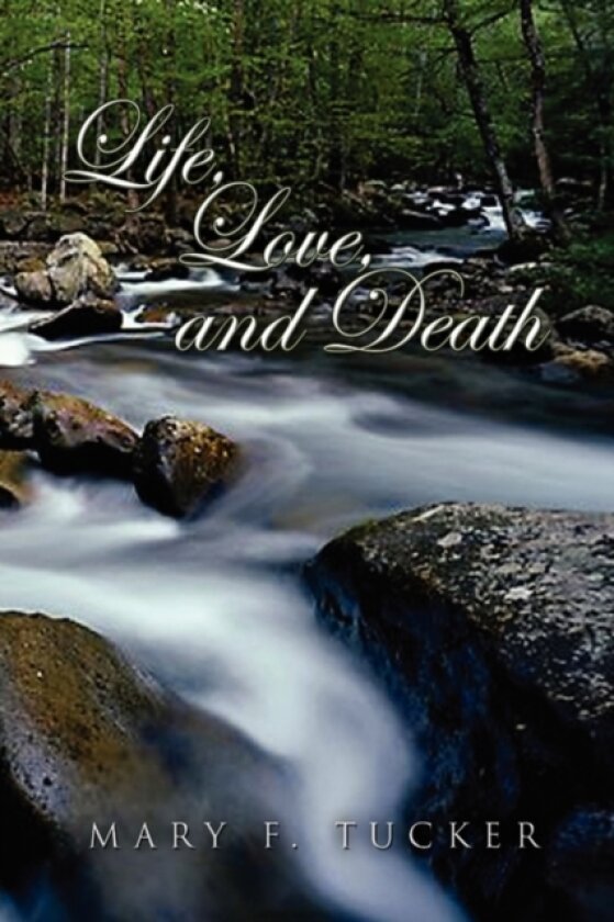 Life, Love, and Death av Mary F Tucker (Hardcover)