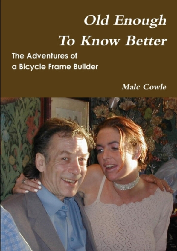 The Adventures of a Bicycle Frame Builder - Old Enough To Know Better av Malc Cowle (Paperback)