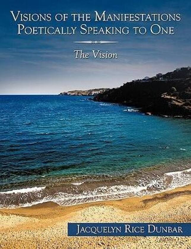 Visions of the Manifestations Poetically Speaking to One: The Vision av Jacquelyn Dunbar (Paperback)