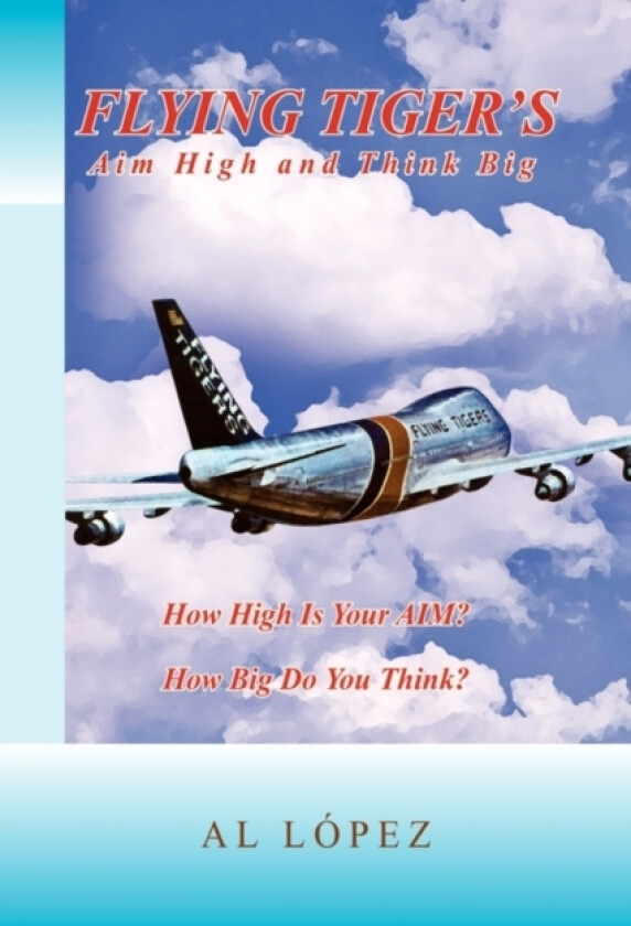 Flying Tigers Aim High and Think Big av Al Lopez (Paperback)
