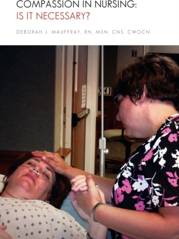 Compassion in Nursing av Deborah J Msn Cns Cwocn RN Mauffray (Paperback)