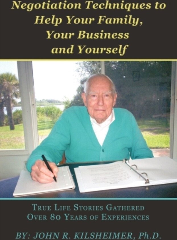 Negotiation Techniques to Help Your Family, Your Business and Yourself av Ph.D.John R. Kilsheimer (Paperback)
