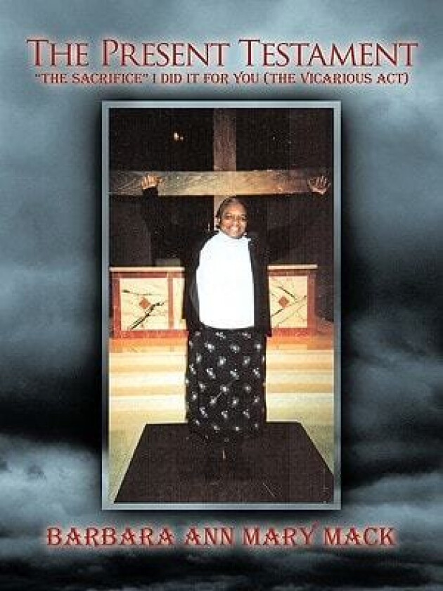 The Present Testament: The Sacrifice, I Did It For You (The Vicarious Act) av Barbara Ann Mary Mack (Paperback)