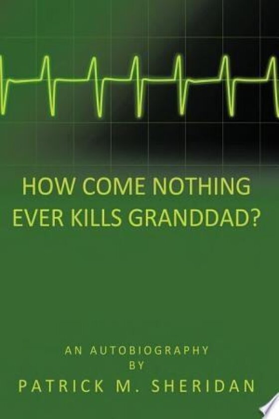 How Come Nothing Ever Kills Granddad? av Patrick M. Sheridan (Hardcover)