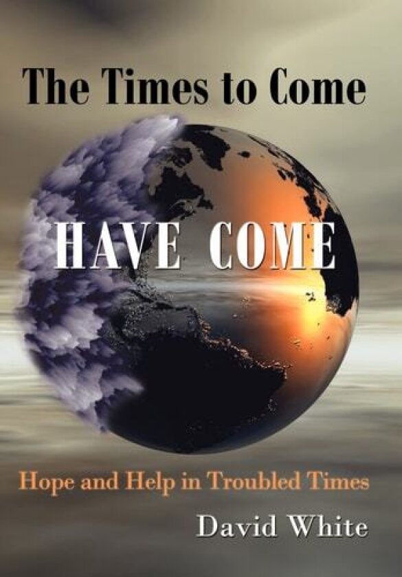 The Times to Come Have Come: Hope and Help in Troubled Times av David White (Hardcover)