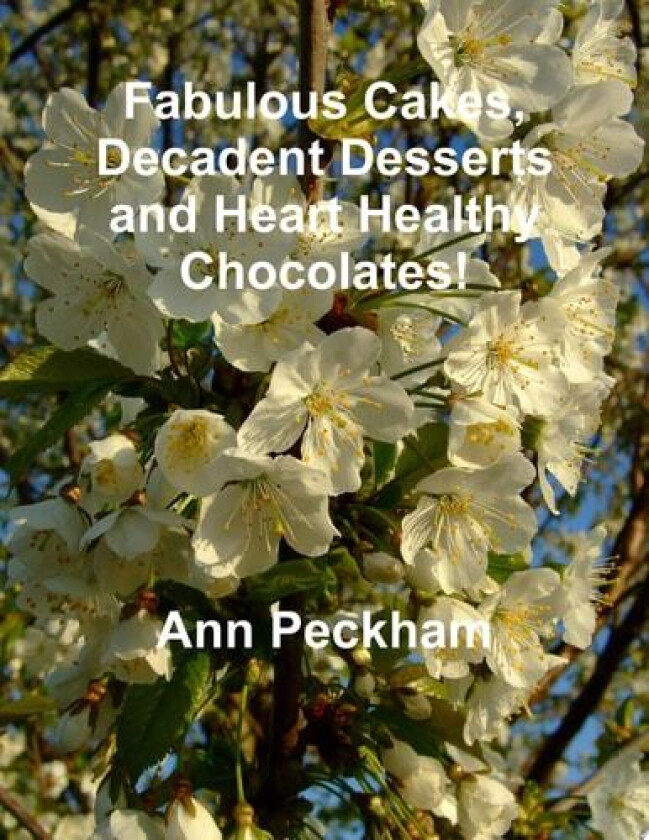 Fabulous Cakes, Decadent Desserts and Heart Healthy Chocolates! av Ann Peckham (Paperback)