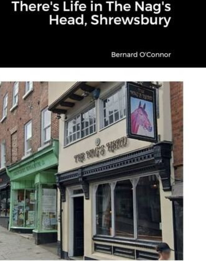 There's Life in The Nag's Head, Shrewsbury av Bernard O'Connor (Hardcover)