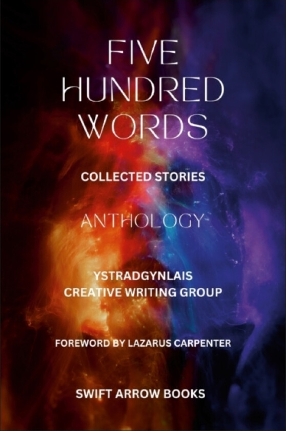 Anthology - Five Hundred Words - Short Stories by Ystradgynlais Creative Writing Group av Lazarus Carpenter, Ystradgynlais Creative Writing Group (Paperback)