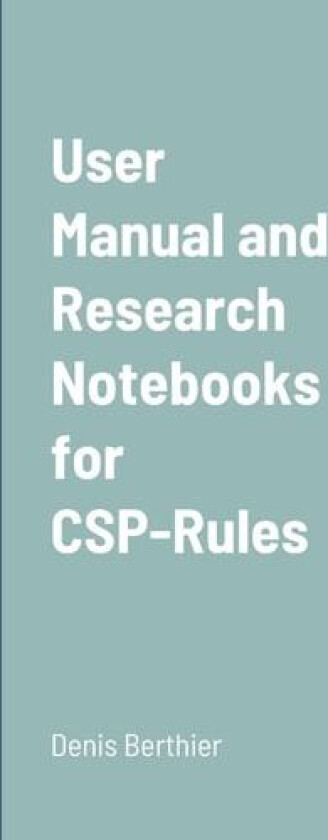 User Manual and Research Notebooks for CSP-Rules av Denis Berthier (Paperback)