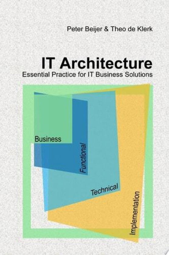 IT Architecture - Essential Practice for IT Business Solutions av Peter Beijer, Theo de Klerk (Hardcover)