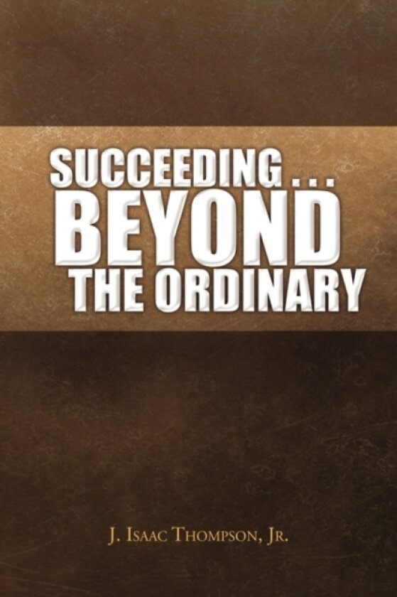 Succeeding . . . Beyond the Ordinary av J Isaac Jr Thompson (Paperback)