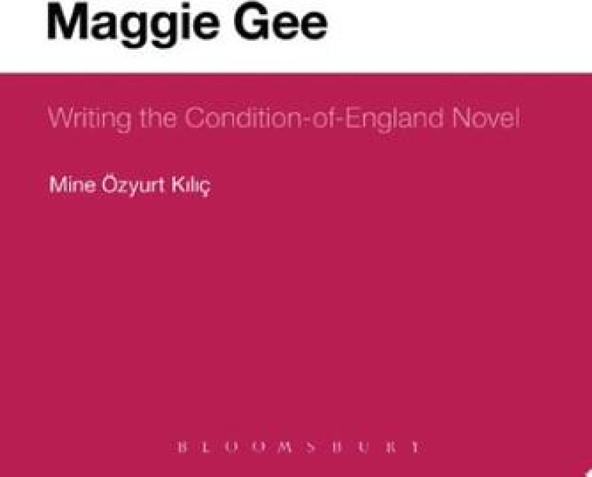 Maggie Gee: Writing the Condition-of-England Novel av Dr Mine Ozyurt Kilic (Hardcover)